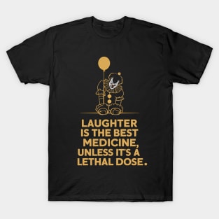 Laughter is the best medicine unless it's a lethal dose T-Shirt